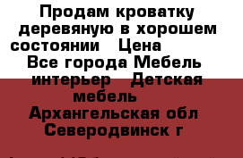 Продам кроватку деревяную в хорошем состоянии › Цена ­ 3 000 - Все города Мебель, интерьер » Детская мебель   . Архангельская обл.,Северодвинск г.